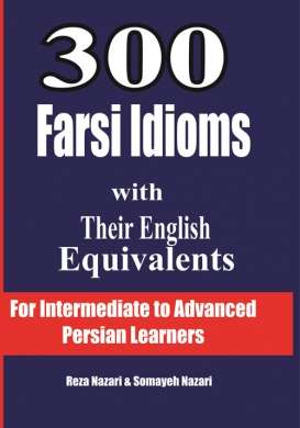 300 Farsi Idioms with Their English Equivalents: For Intermediate to Advanced Persian Learners