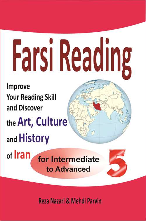 Farsi Reading 5: Improve your reading skill and discover the art, culture and history of Iran: For Intermediate and Advanced Farsi Learners