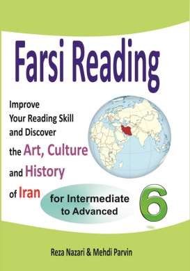 Farsi Reading 6: Improve your reading skill and discover the art, culture and history of Iran: For Intermediate and Advanced Farsi Learners