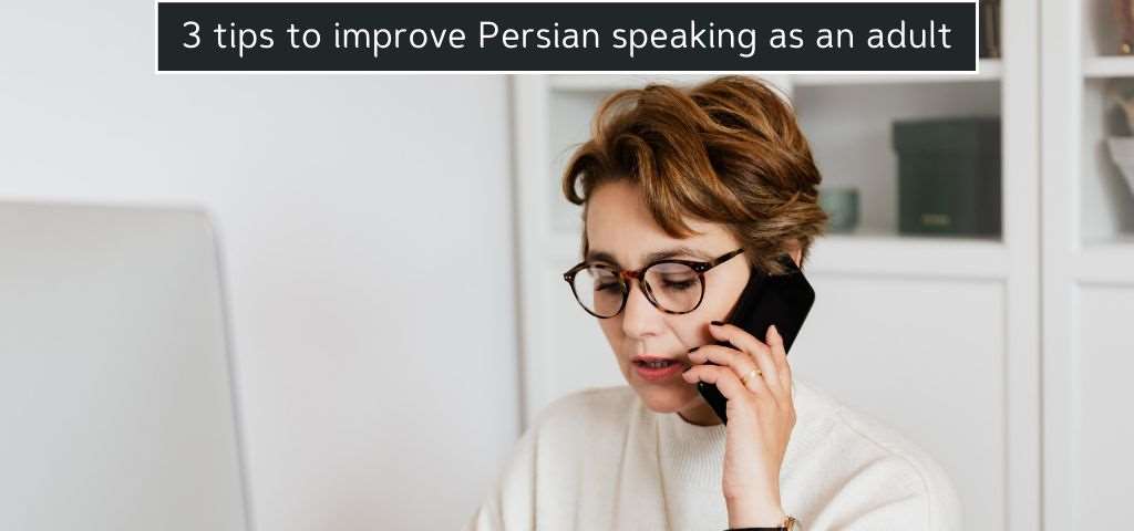 3 Tips to Improve Persian Speaking as an Adult
