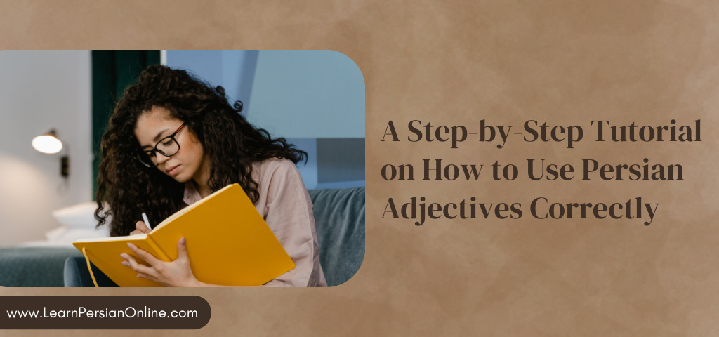 A Step-by-Step Tutorial on How to Use Persian Adjectives Correctly